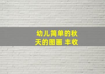 幼儿简单的秋天的图画 丰收